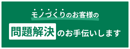 モノづくりのお客様の問題解決のお手伝いします